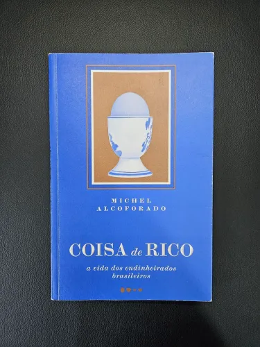 Coisa de rico: A vida dos endinheirados brasileiros - Michel Alcoforado