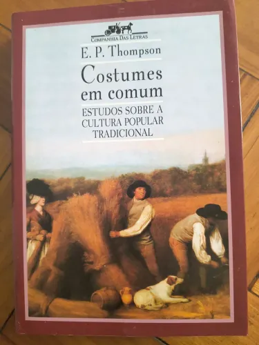 Livro Costumes em Comum - ESTUDOS SOBRE A CULTURA POPULAR TRADICIONAL - E.P. Thompson