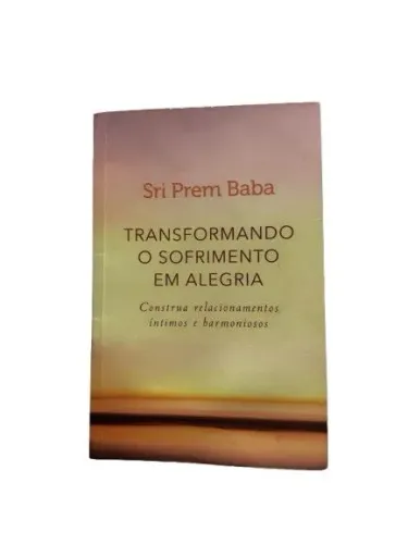 Transformando o Sofrimento em Alegria - Sri Prem Baba - Novo