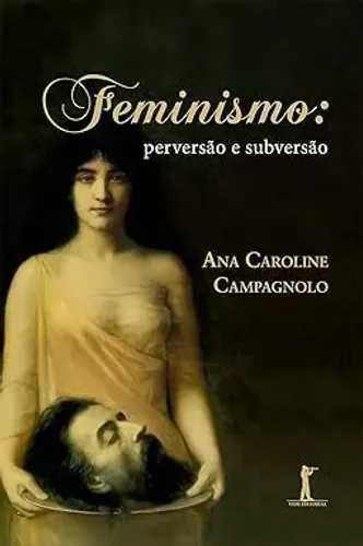FEMINISMO: PERVERSÃO E SUBVERSÃO - ANA CAMPAGNOLO