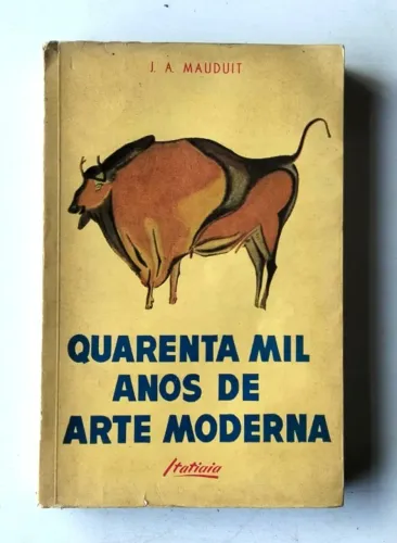 Livro - Quarenta Mil Anos de Arte Moderna (J.A. Mauduit) - 1959