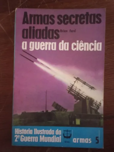 Armas Secretas Aliadas - A Guerra da Ciência