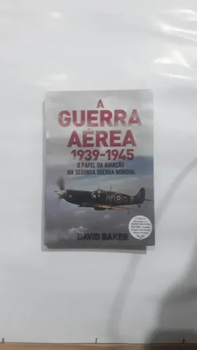 LIVRO A GUERRA AÉREA 1939-1945 O PAPEL DA AVIAÇÃO NA SEGUNDA GUERRA - DAVID BAKER