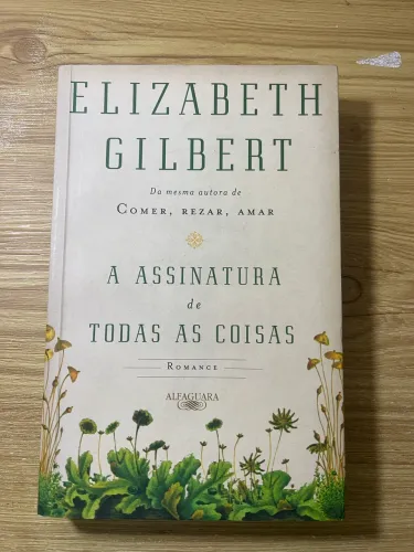 A Assinatura de Todas as Coisas - Elizabeth Gilbert