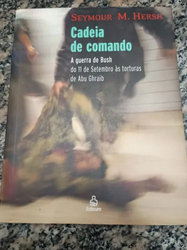 Cadeia de comando a guerra de Bush do 11 de setembro às torturas de abu ghraib