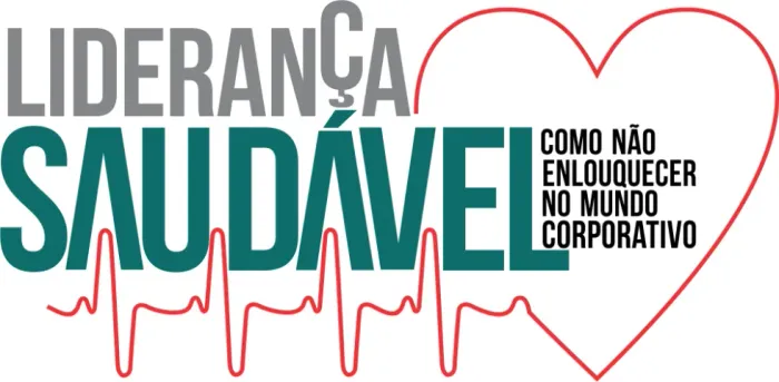 Liderança Saudável - Como não enlouquecer no mundo corporativo