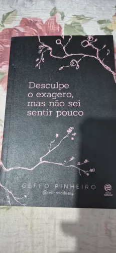Desculpe o exagero, mas não sei sentir pouco