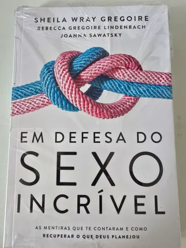 Em Defesa do Sexo Incrível - Sheila W. Gregoire, Rebecca Lindenbach e Joanna Sawatsky