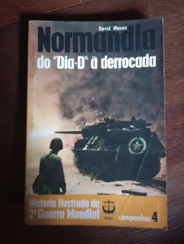 Normandia - do Dia-D à Derrocada - História Ilustrada da 2ª Guerra Mundial