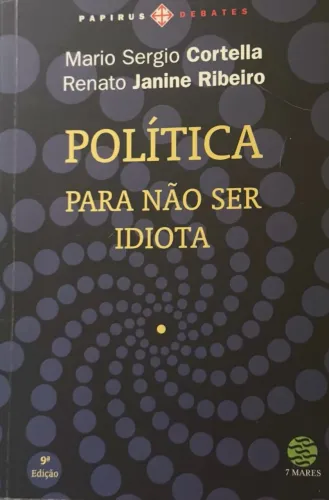Política para não ser idiota -Mario Sergio Cortella e Renato Janine Ribeiro