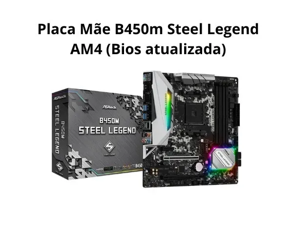 Placa Mãe B450m Steel Legend (Bios atualizada)