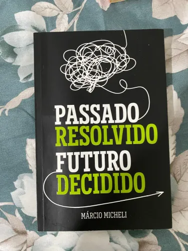 PASSADO RESOLVIDO FUTURO DECIDIDO