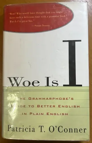 Woe is I: The Grammarphobe's Guide to Better English in Plain English - Patricia T. O?Conn
