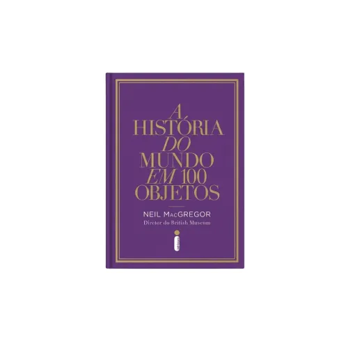 A História do Mundo em 100 Objetos - Neil MacGregor