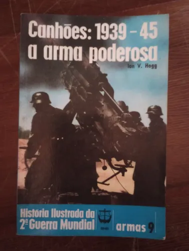 Canhões: 1939-45 - A Arma Poderosa