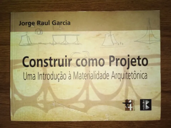 Construir como projeto: introdução à materialidade arquitetônica - Jorge Raúl García