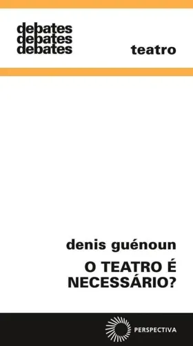 O Teatro é Necessário? - Denis Guénoun