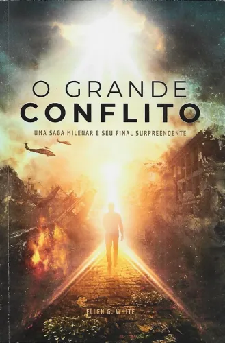 O Grande Conflito - Uma Saga Milenar E Seu Final Surpreendente - Ellen G White