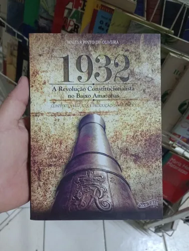 1932: a revolução constitucionalista no Baixo Amazonas - Walter Pinto de Oliveira