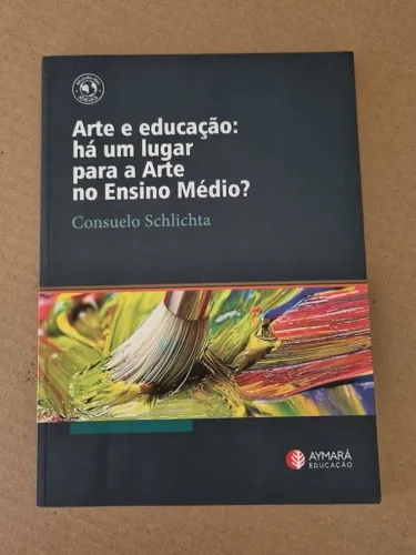 livro ARTE E EDUCAÇÃO: Há um Lugar para a Arte no Ensino Médio ? de Consuelo Schlichta