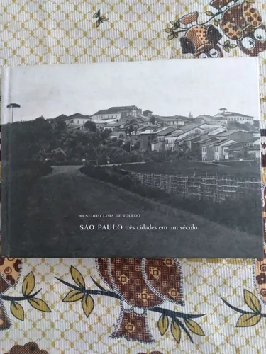 LIVRO SÃO PAULO TRÊS CIDADES EM UM SÉCULO - BENEDITO LIMA DE TOLEDO