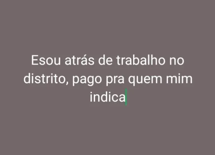 Atrás de trabalho no distrito pago pra quem mim indica
