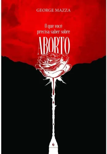 O Que Você Precisa Saber Sobre Aborto ( George Mazza )