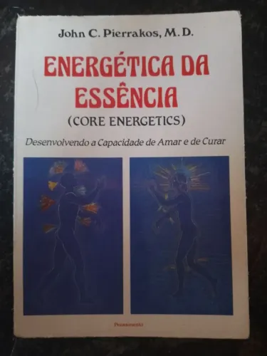 Energética da Essência. Core Energetics. Desenvolvendo a capacidade de amar e de curar