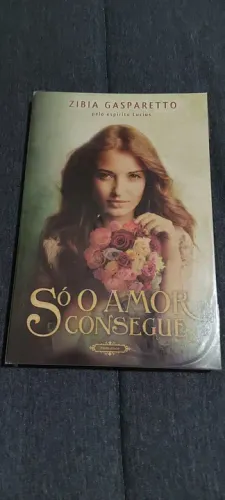 Só o Amor Consegue - Zibia Gasparetto