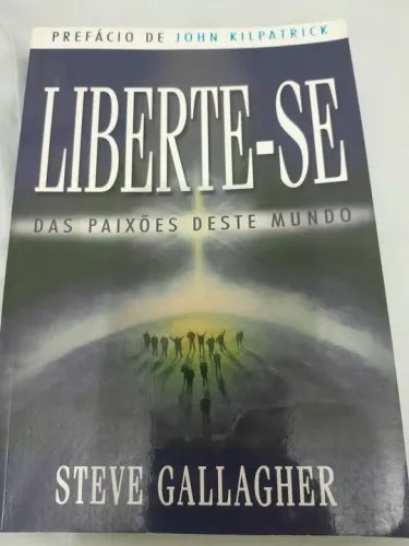Liberte-se das paixões deste mundo - Steve Gallagher