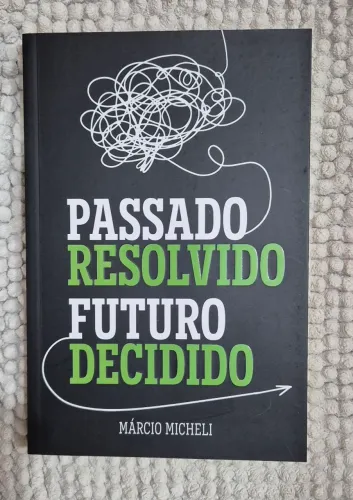 Livro - Passado Resolvido Futuro Decidido - Márcio Micheli