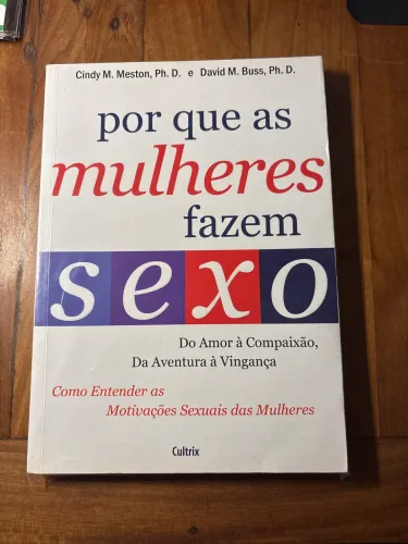Por que as Mulheres Fazem Sex*! - de Cindy M. Meston, Ph. D. e David M. Buss, Ph. D