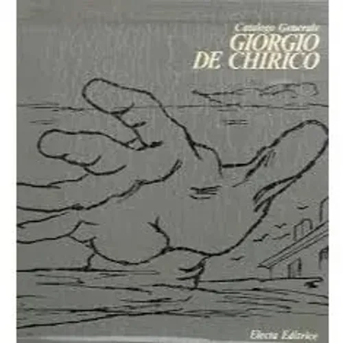Catalogo Generale: Giorgio de Chirico -  Opere Dal 1908 Al 1970 - Giorgio de Chirico