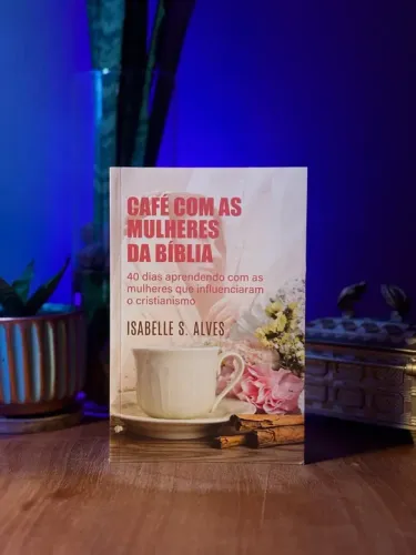 Café com as Mulheres da Bíblia - 40 dias de aprendizado