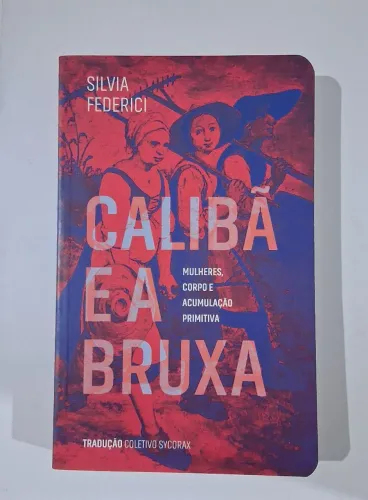 Calibã e a bruxa: mulheres, corpo e acumulação primitiva