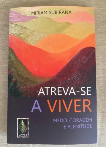 Atreva-se a Viver - Medo, Coragem e Plenitude, Autora Miriam Subirana, Editora Vozes