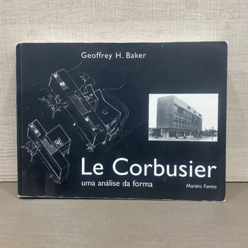 Livro Le Corbusier: Uma Análise da Forma - Geoffrey H. Baker | Martins Fontes