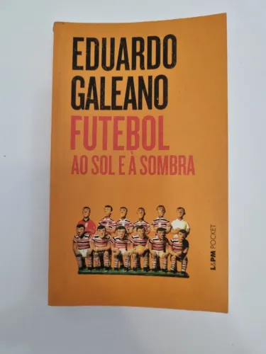 Eduardo Galeano - Futebol ao Sol e a Sombra - Usado