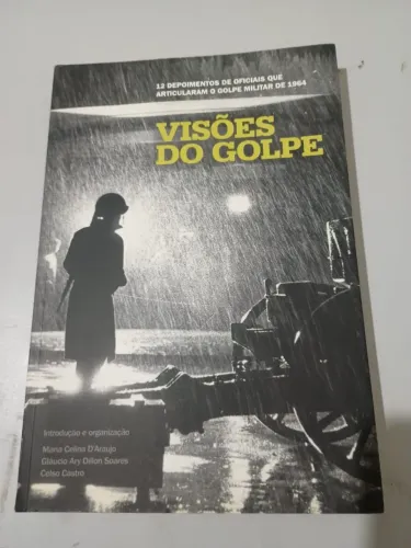 Visões do golpe 12 depoimentos de oficiais que articularam o golpe militar de 1964
