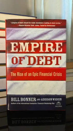 EMPIRE OF DEBT The Rise of an Epic Financial Crisis BILL BONNER AND ADDISON WIGGIN