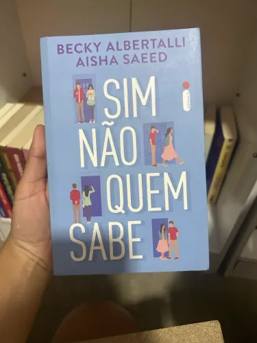 Sim, Não, Quem Sabe - Becky Albertalli & Aisha Saeed