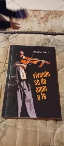 Livro Vivendo Só de Amor e Fé - Robson Peres (Poesia / Conservado)