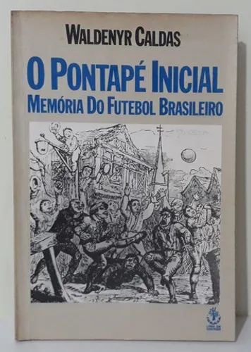 LIVRO - O Pontapé Inicial, Memória Do Futebol Brasileiro