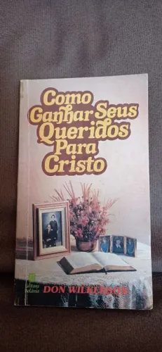 Como Ganhar Seus Queridos Para Cristo - Don Wilkerson
