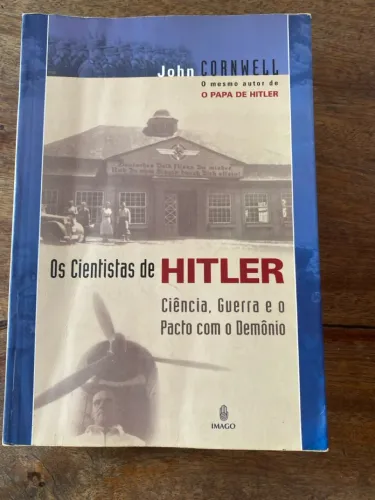 Os cientistas de Hitler. Ciência, Guerra e o Pacto com o Demônio.