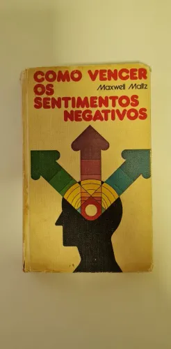 Livro Como Vencer os Sentimentos Negativos - Maxwell Maltz mentalidade vida e atração