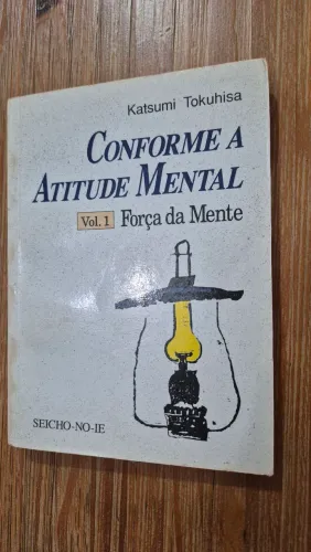 CONFORME A ATITUDE MENTAL vº 1 Força da Mente. (Katsumi Tokuhisa) Seicho-no-ie. 