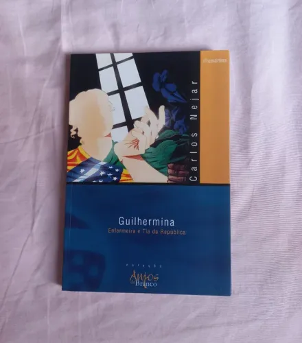 Guilhermina - Enfermeira e Tia da República - Carlos Nejar