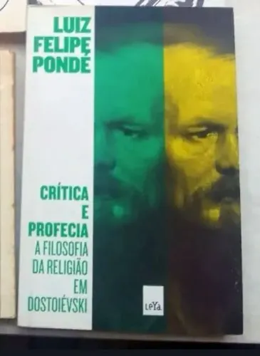 Crítica e profecia: a filosofia da religião em Dostoiévski - Luiz Felipe Pondé