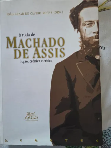Á Roda de Machado de Assis Ficção crônica e crítica - João César de Castro Rocha